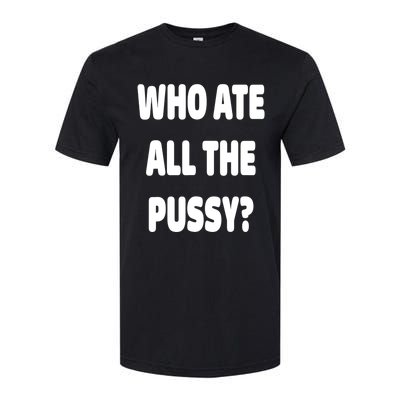 Who Ate All The Pussy Funny Sarcastic Popular Trendy Quote Softstyle CVC T-Shirt