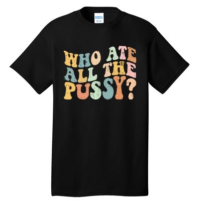 Who Ate All The Pussy Funny Retro Adult Joke Sex Tall T-Shirt