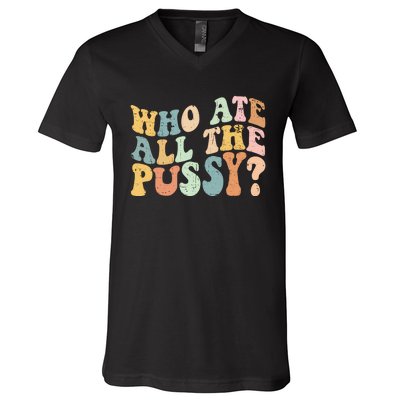 Who Ate All The Pussy Funny Retro Adult Joke Sex V-Neck T-Shirt