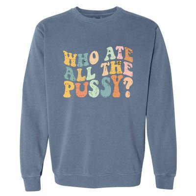 Who Ate All The Pussy Funny Retro Adult Joke Sex Garment-Dyed Sweatshirt