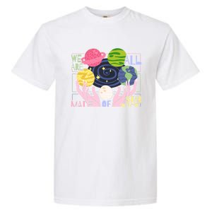 We Are All Made Of Stardust Astronomy Astrology Gift Garment-Dyed Heavyweight T-Shirt