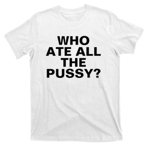 Who Ate All The Pussy Funny Saying T-Shirt