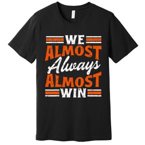 We Almost Always Almost Win Funny Premium T-Shirt