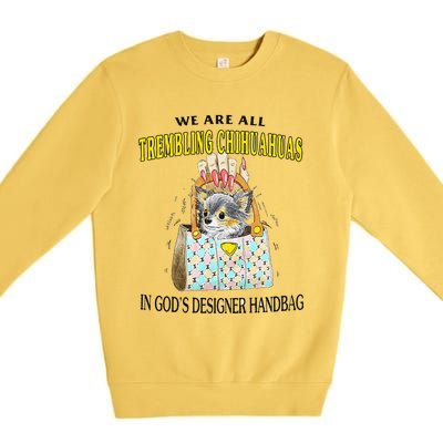 We Are All Trembling Chihuahua In GodS Handbag Premium Crewneck Sweatshirt