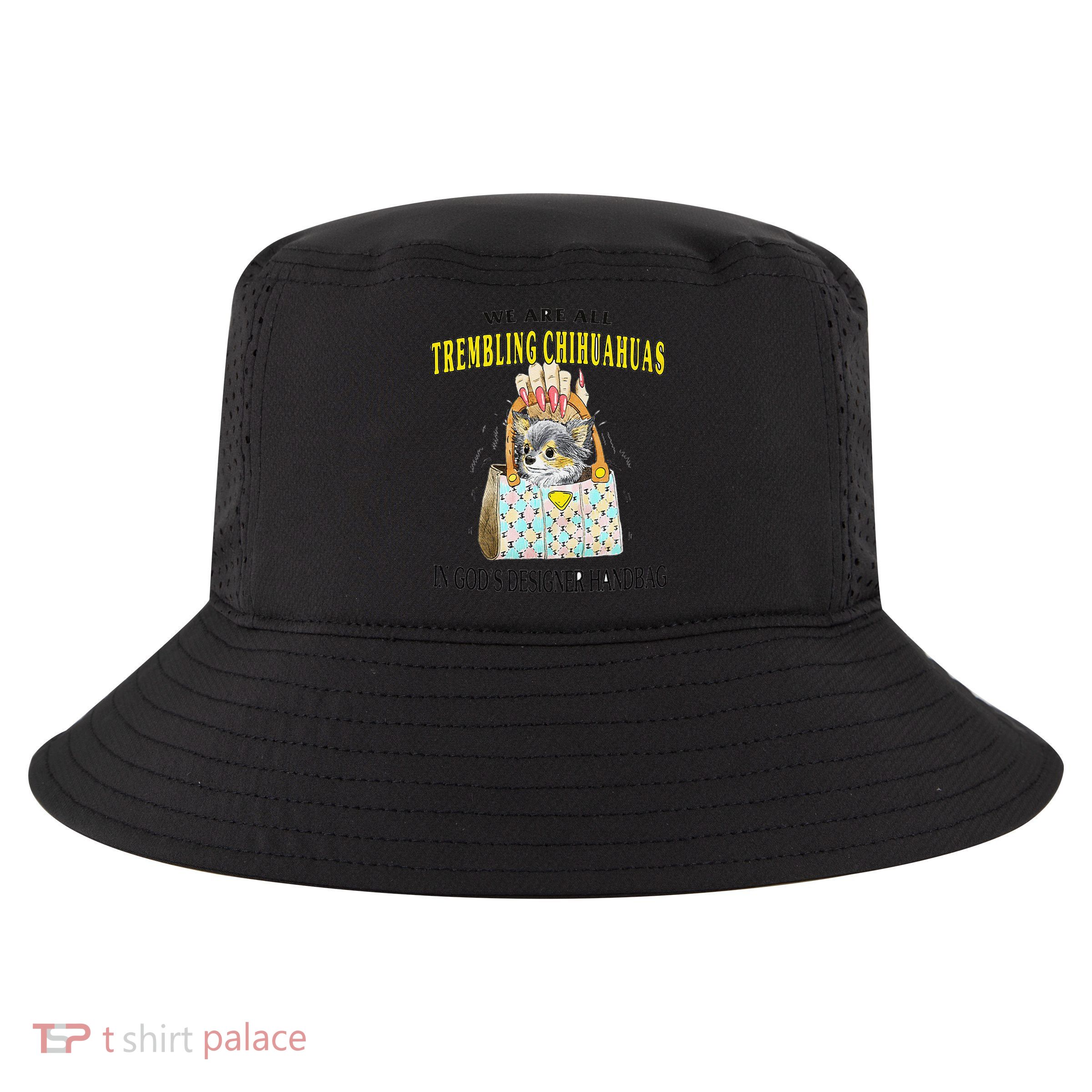 We Are All Trembling Chihuahua In GodS Handbag Cool Comfort Performance Bucket Hat