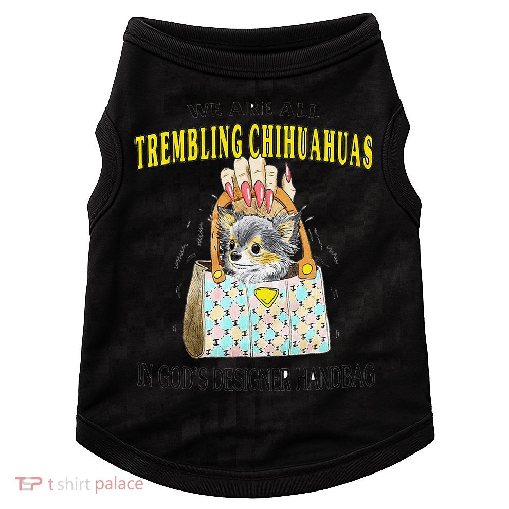 We Are All Trembling Chihuahua In GodS Handbag Doggie Tank
