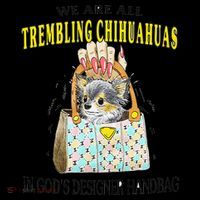 We Are All Trembling Chihuahua In GodS Handbag Flexfit Unipanel Trucker Cap