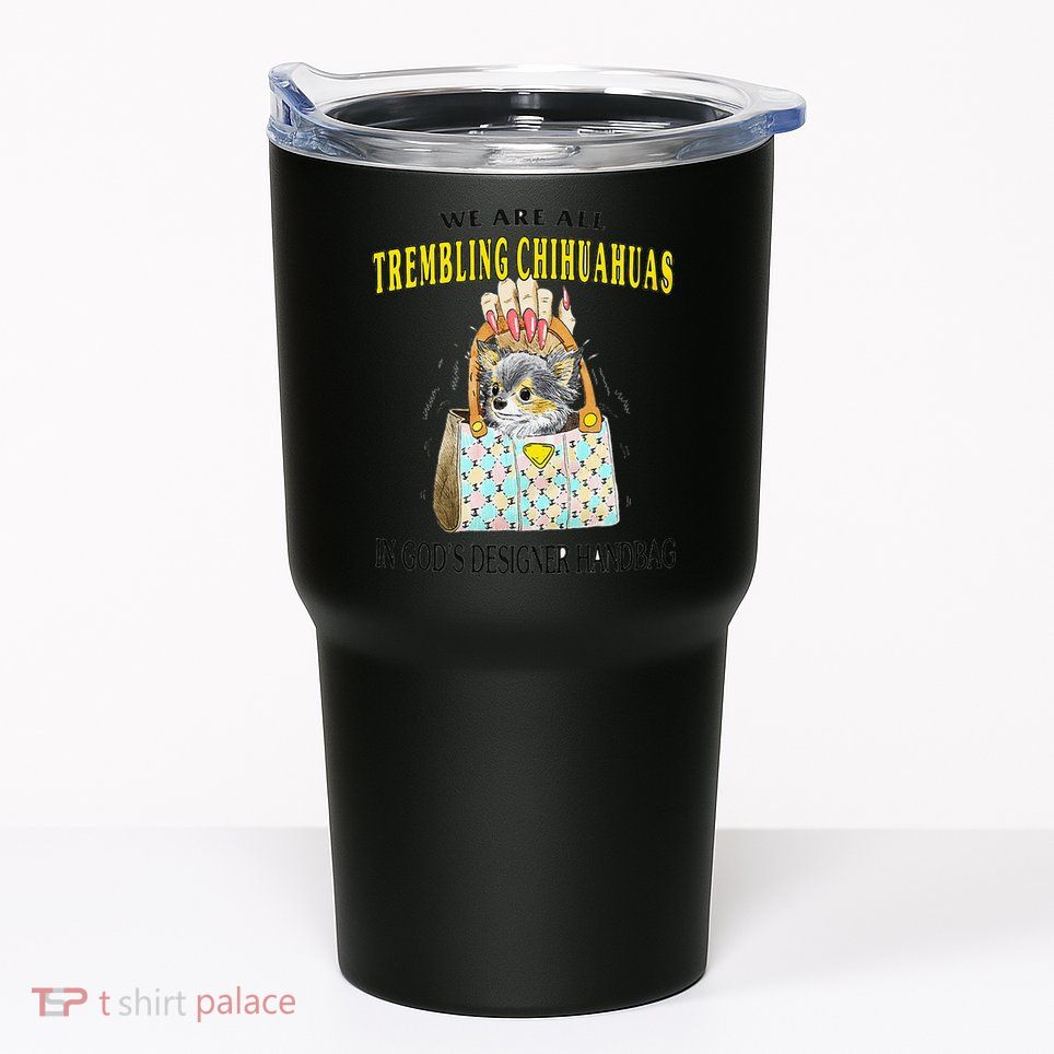 We Are All Trembling Chihuahua In GodS Handbag Tumbler