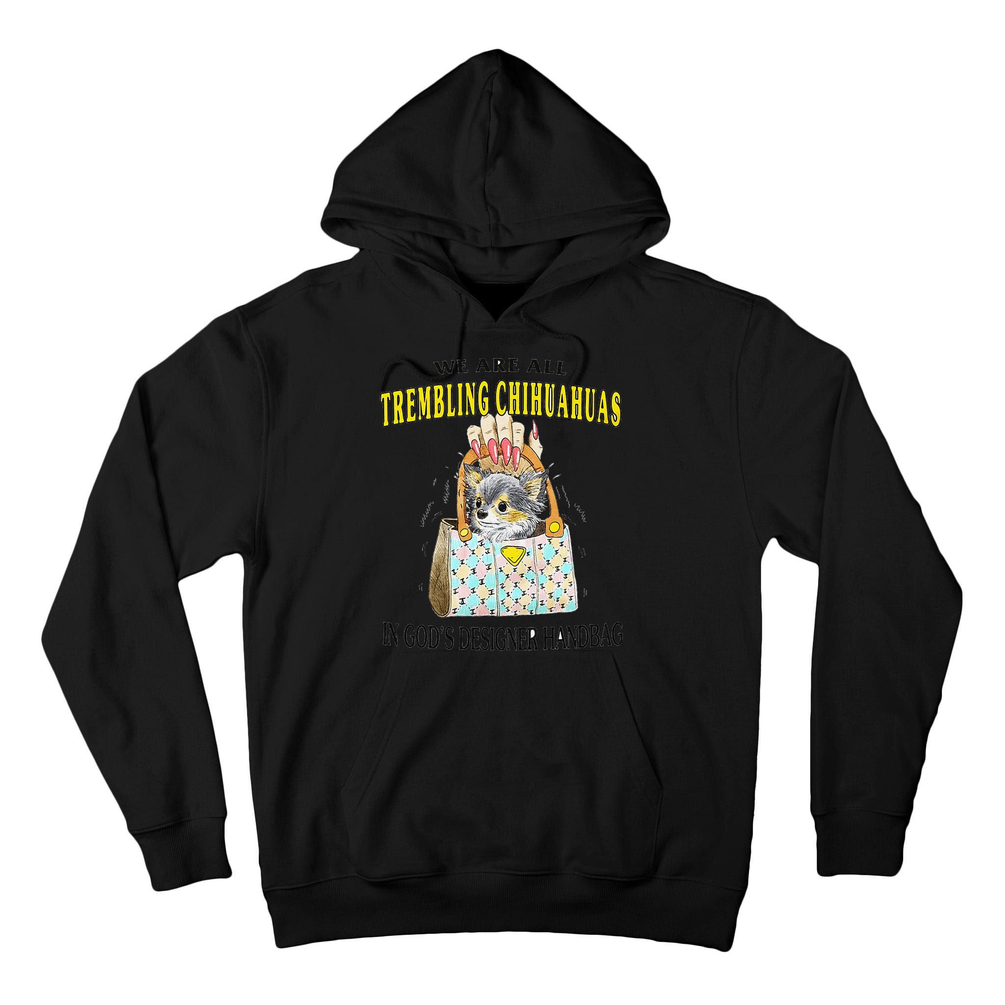 We Are All Trembling Chihuahua In GodS Handbag Tall Hoodie