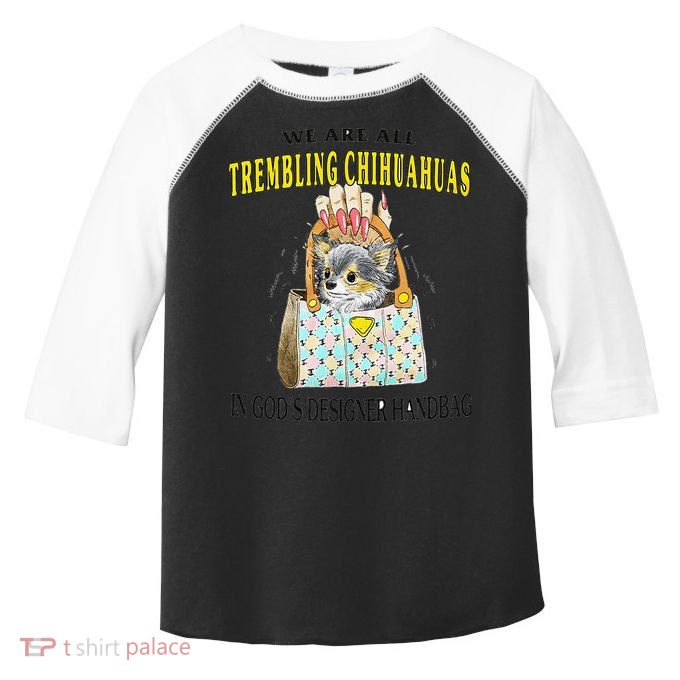 We Are All Trembling Chihuahua In GodS Handbag Toddler Fine Jersey T-Shirt