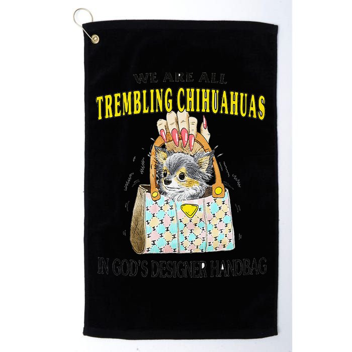 We Are All Trembling Chihuahua In GodS Handbag Golf Towel
