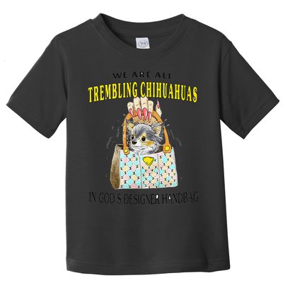 We Are All Trembling Chihuahua In GodS Handbag Toddler T-Shirt