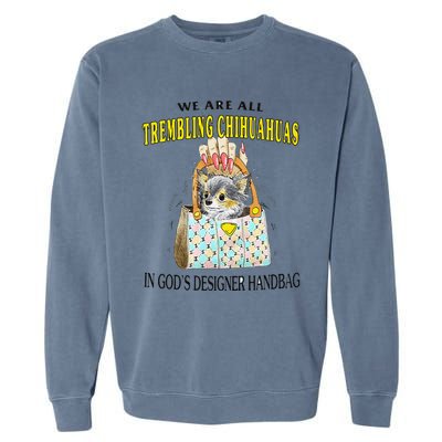 We Are All Trembling Chihuahua In GodS Handbag Garment-Dyed Sweatshirt