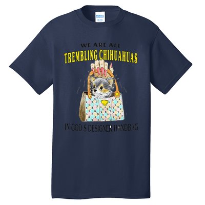 We Are All Trembling Chihuahua In GodS Handbag Tall T-Shirt