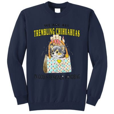 We Are All Trembling Chihuahua In GodS Handbag Tall Sweatshirt