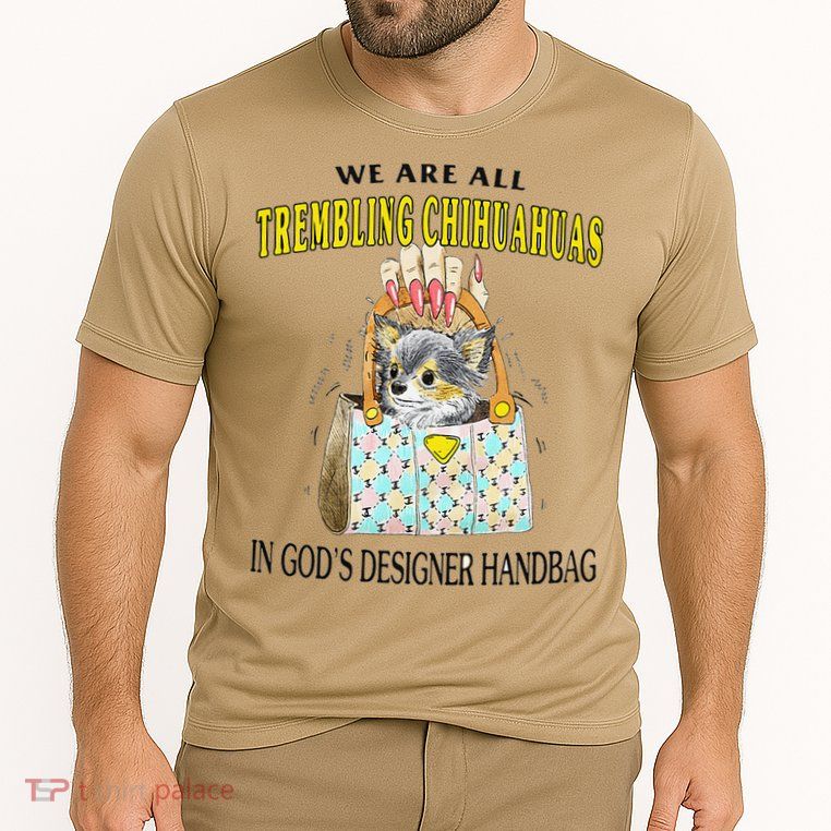 We Are All Trembling Chihuahua In GodS Handbag Performance Shirt