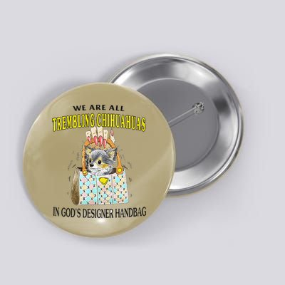 We Are All Trembling Chihuahua In GodS Handbag Button