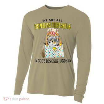 We Are All Trembling Chihuahua In GodS Handbag Cooling Performance Long Sleeve Crew