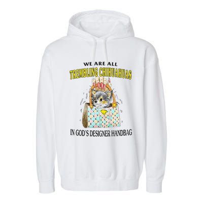 We Are All Trembling Chihuahua In GodS Handbag Garment-Dyed Fleece Hoodie