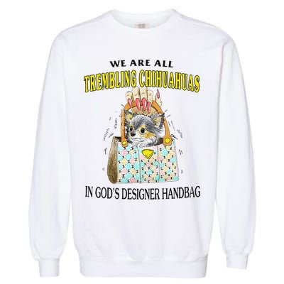 We Are All Trembling Chihuahua In GodS Handbag Garment-Dyed Sweatshirt