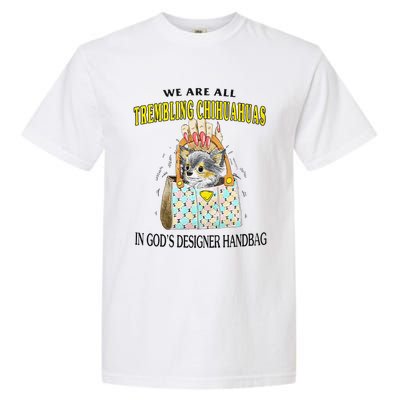 We Are All Trembling Chihuahua In GodS Handbag Garment-Dyed Heavyweight T-Shirt