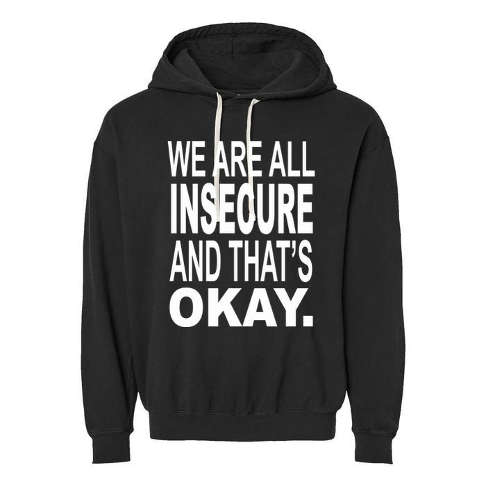 We Are All Insecure And ThatS Okay Garment-Dyed Fleece Hoodie