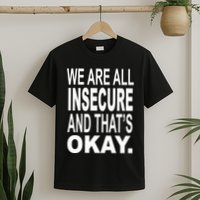 We Are All Insecure And ThatS Okay T-Shirt