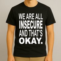 We Are All Insecure And ThatS Okay T-Shirt