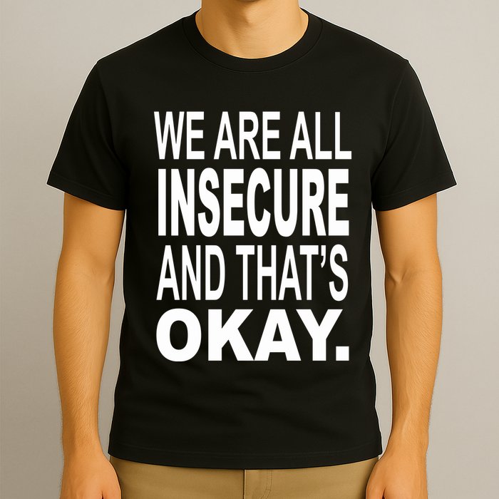 We Are All Insecure And ThatS Okay T-Shirt