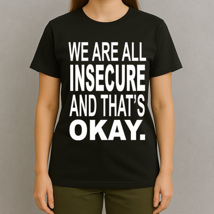 We Are All Insecure And ThatS Okay T-Shirt