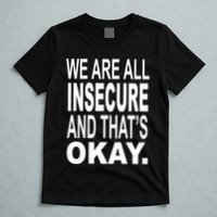 We Are All Insecure And ThatS Okay T-Shirt