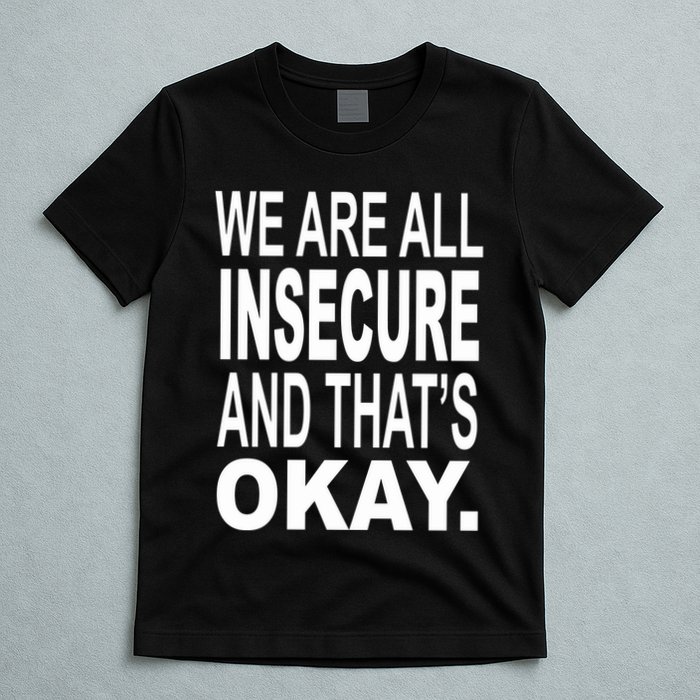 We Are All Insecure And ThatS Okay T-Shirt