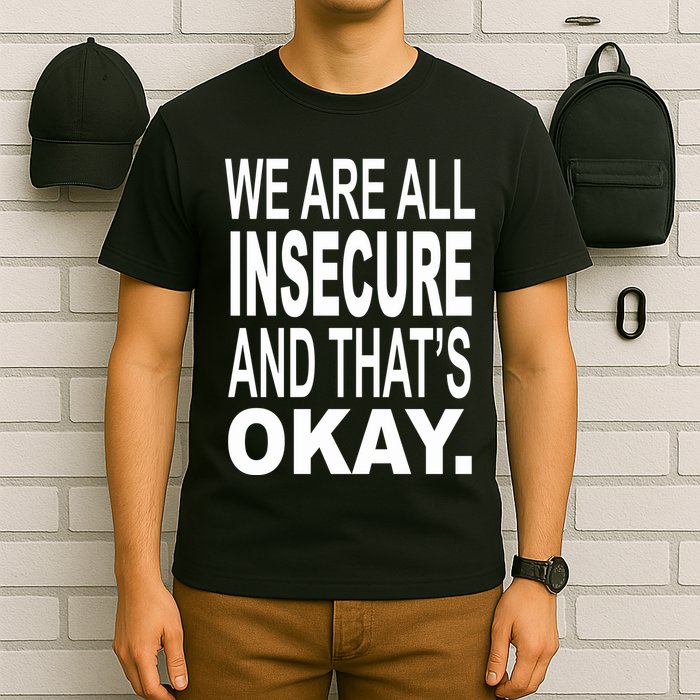 We Are All Insecure And ThatS Okay T-Shirt