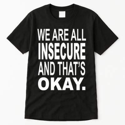 We Are All Insecure And ThatS Okay Tall T-Shirt