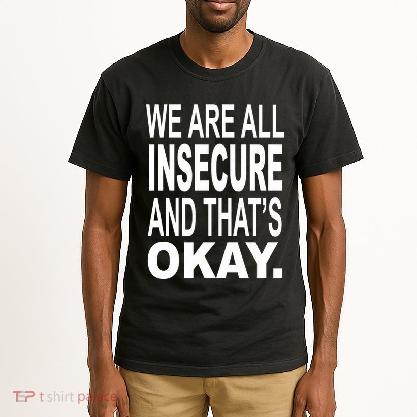 We Are All Insecure And ThatS Okay Tall T-Shirt