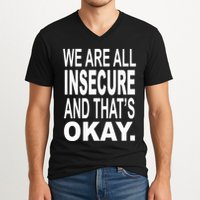 We Are All Insecure And ThatS Okay V-Neck T-Shirt