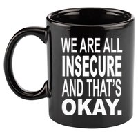 We Are All Insecure And ThatS Okay 11oz C Handle Ceramic Mug