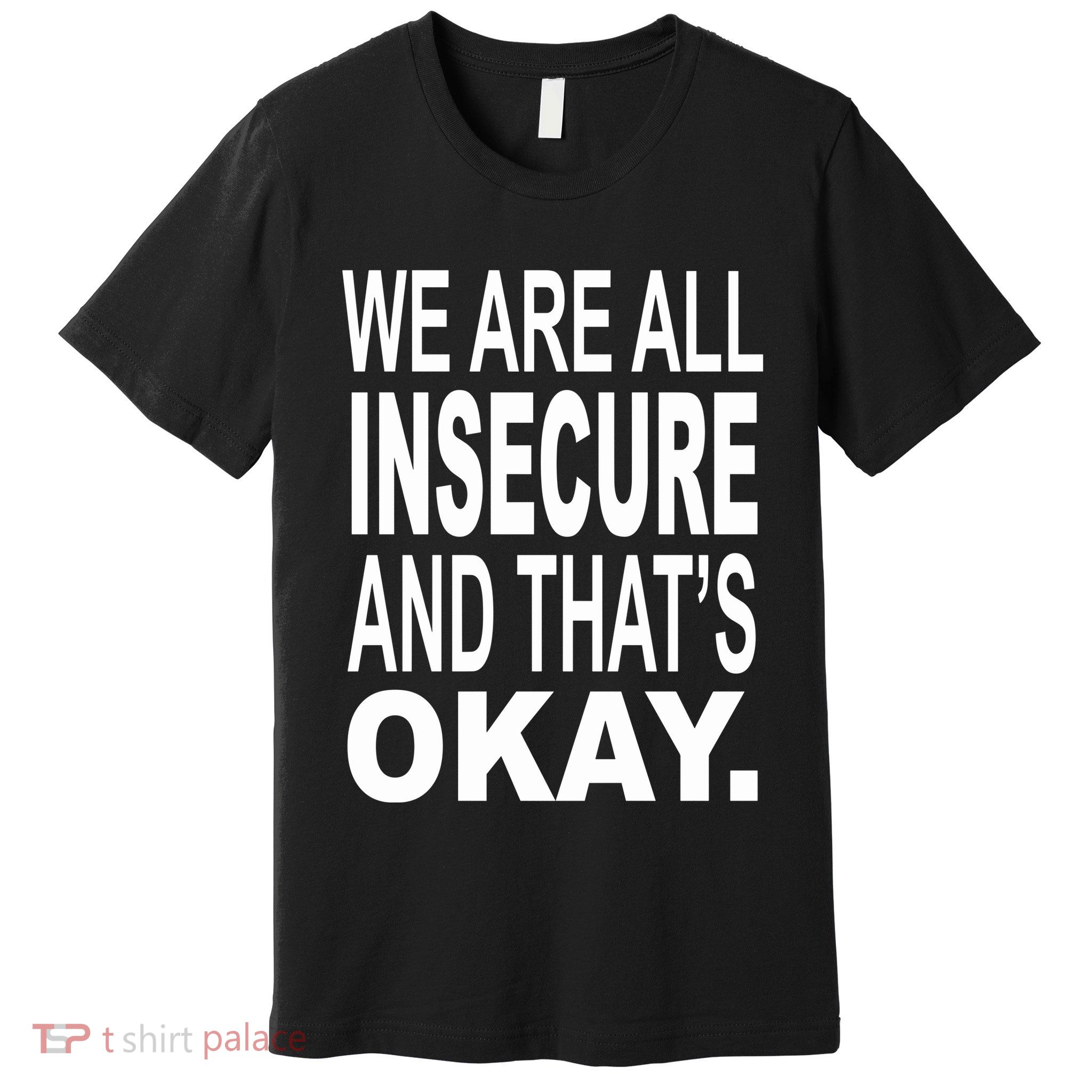 We Are All Insecure And ThatS Okay Premium T-Shirt
