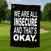We Are All Insecure And ThatS Okay Golf Towel