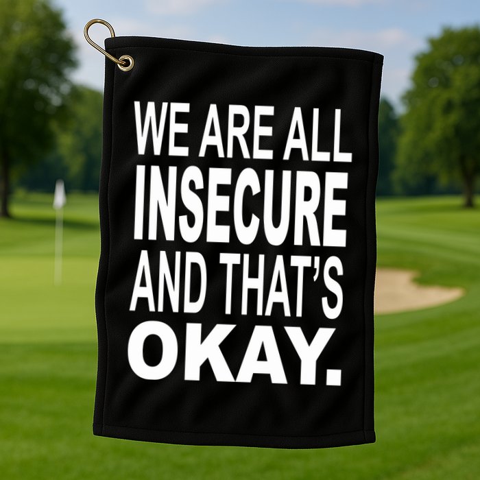 We Are All Insecure And ThatS Okay Golf Towel