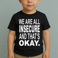 We Are All Insecure And ThatS Okay Toddler T-Shirt
