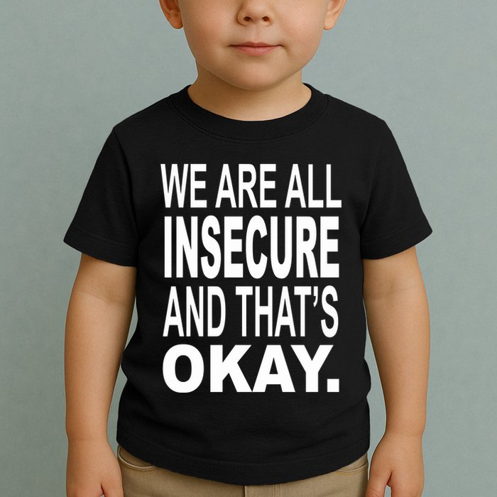We Are All Insecure And ThatS Okay Toddler T-Shirt