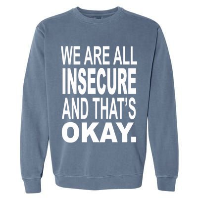We Are All Insecure And ThatS Okay Garment-Dyed Sweatshirt