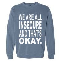 We Are All Insecure And ThatS Okay Garment-Dyed Sweatshirt