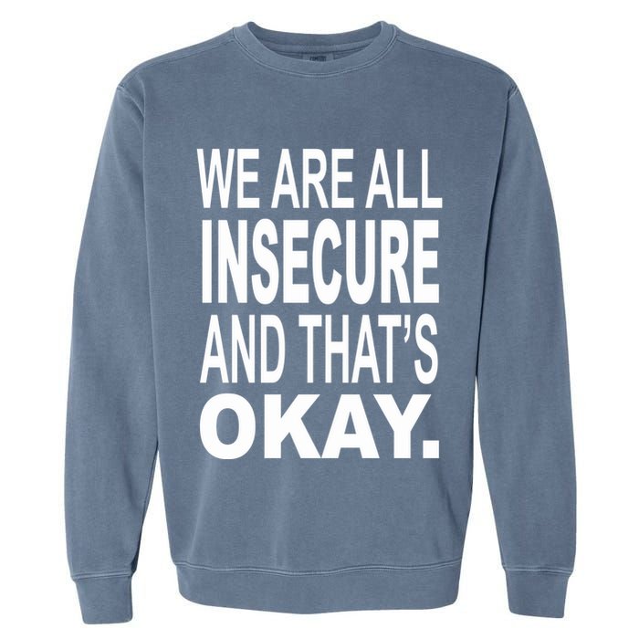 We Are All Insecure And ThatS Okay Garment-Dyed Sweatshirt