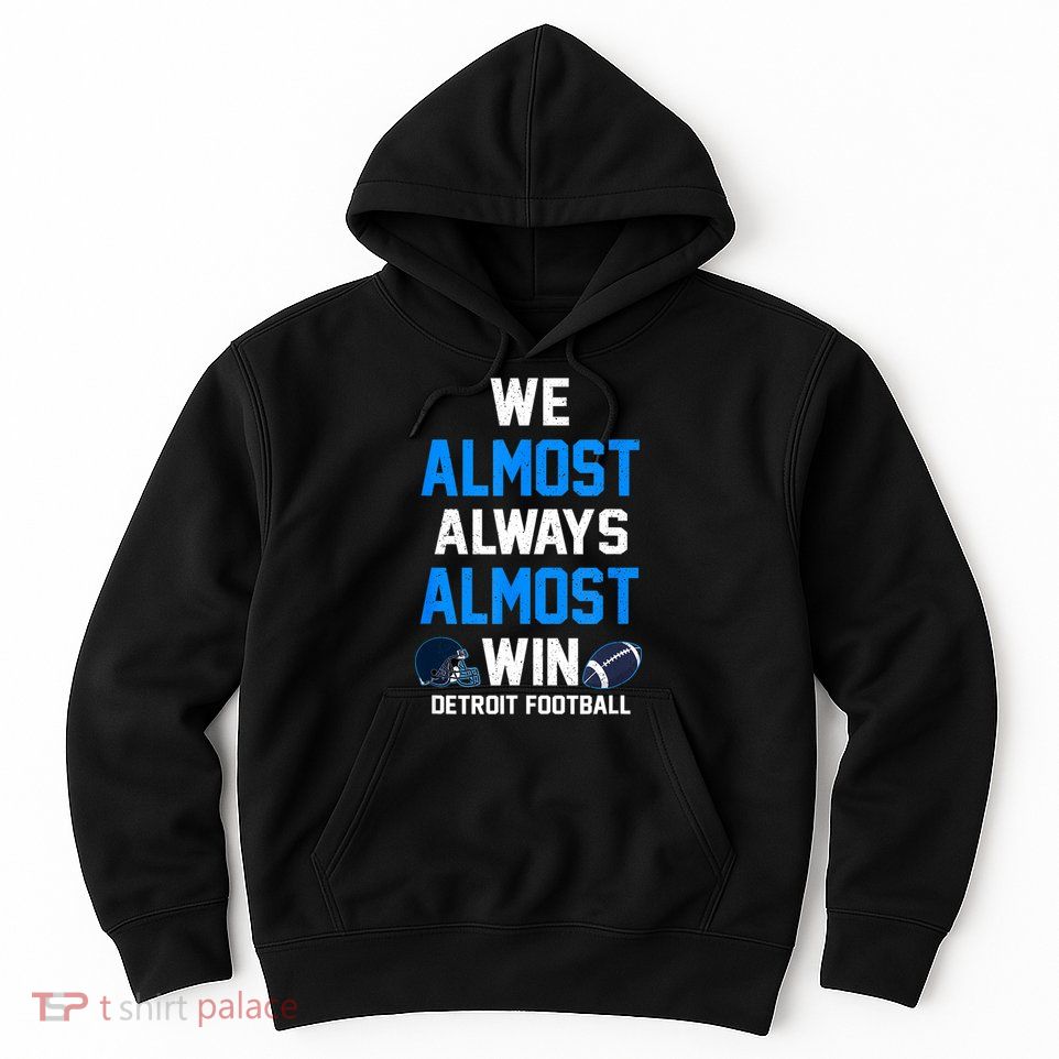 We Almost Always Almost Win Sports Football Funny Lions Hoodie