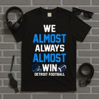 We Almost Always Almost Win Sports Football Funny Lions T-Shirt