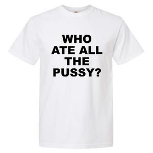 Who Ate All The Pussy Funny Cool For Popular Quote Garment-Dyed Heavyweight T-Shirt