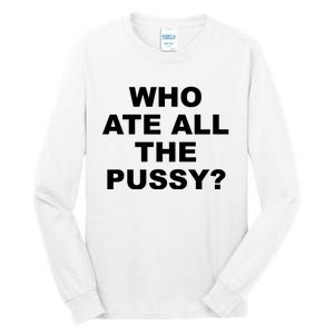 Who Ate All The Pussy Funny Cool For Popular Quote Tall Long Sleeve T-Shirt