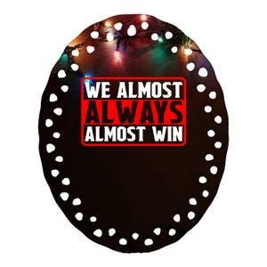 We Almost Always Almost Win Ceramic Oval Ornament